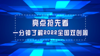 亮点抢先看！一分钟了解2022全国双创周